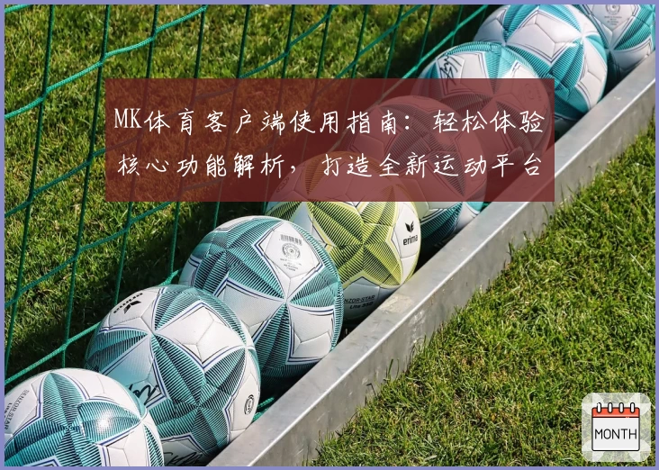 MK体育客户端使用指南：轻松体验核心功能解析，打造全新运动平台操作体验